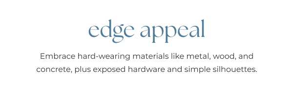 Industrial style text on white background. Image Text: edge appeal Embrace hard-wearing materials like metal, wood, and concrete, plus exposed hardware and simple silhouettes.