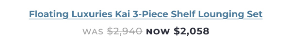 Floating Luxuries Kai 3-Piece Shelf Lounging Set - Now $2,058