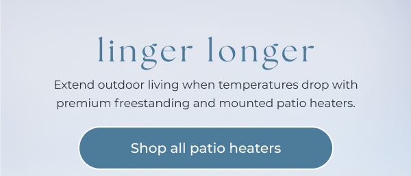 Linger longer outdoors - Shop all patio heaters