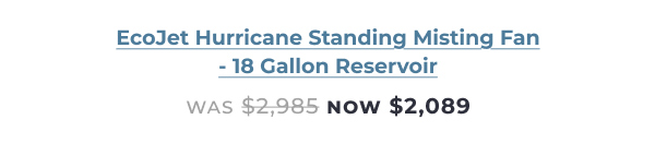 EcoJet Hurricane Standing Misting Fan with 18-gallon reservoir - Now $2,089