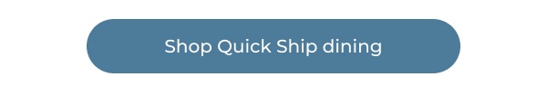 Blue rounded button with text overlay. Image Text: Shop Quick Ship dining