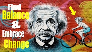 How to Find Balance & Embrace Change the Einstein's Way