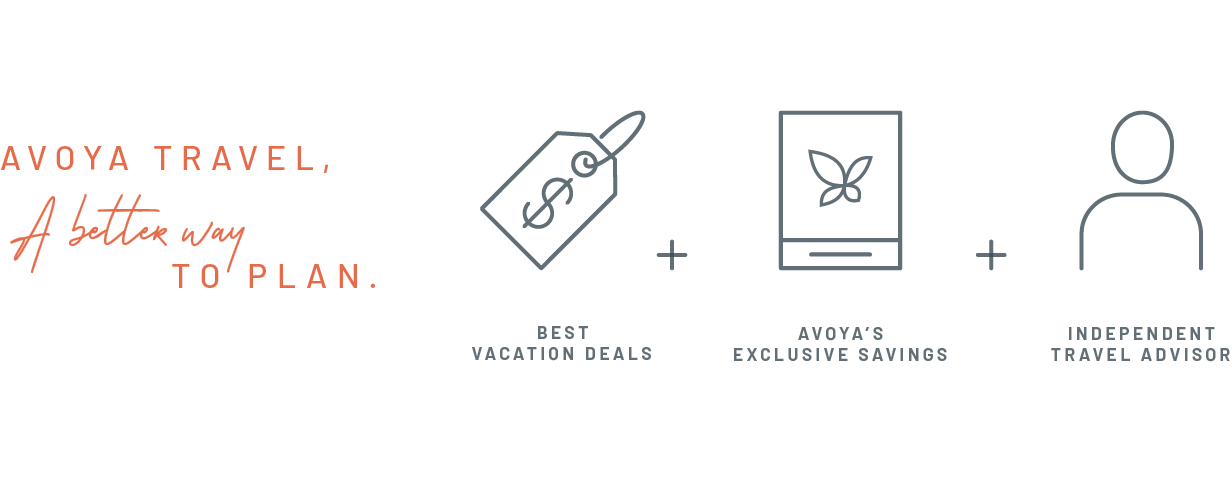 Avoya Travel, a better way to plan. Best Vacation Deals + Avoya's Exclusive Savings + Independent Travel Advisors