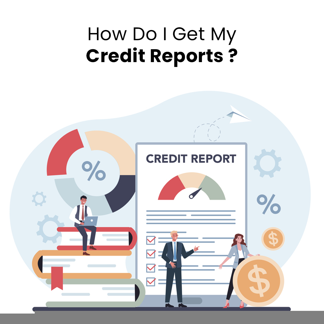 How Do I Get My Credit Reports ?