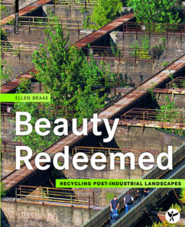 Beauty Redeemed: Recycling Post-Industrial Landscapes by Ellen Brae
