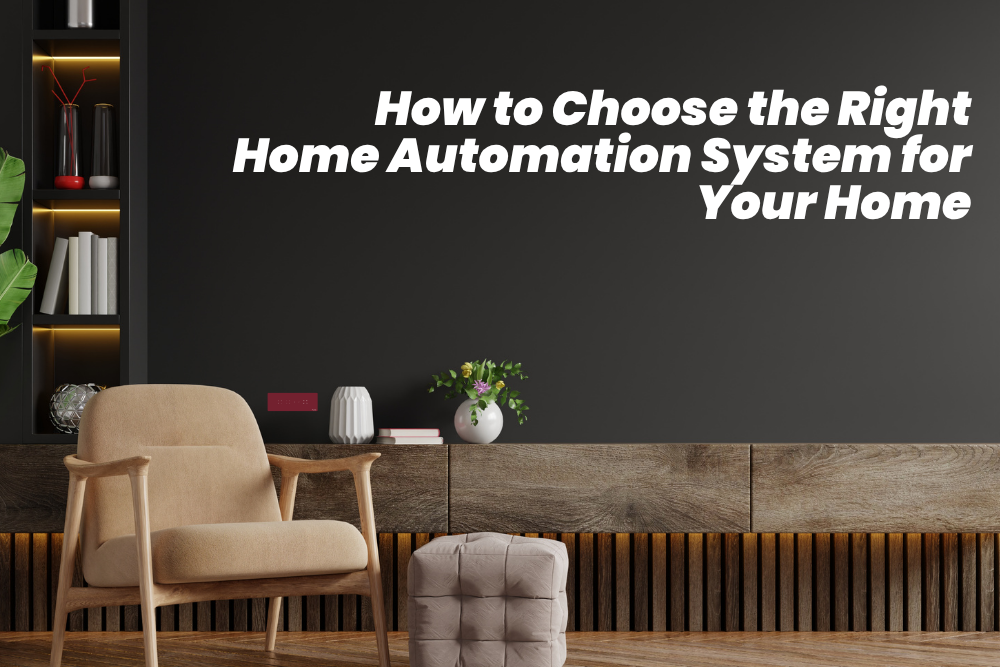 How to Choose the Right Home Automation System for Your Home