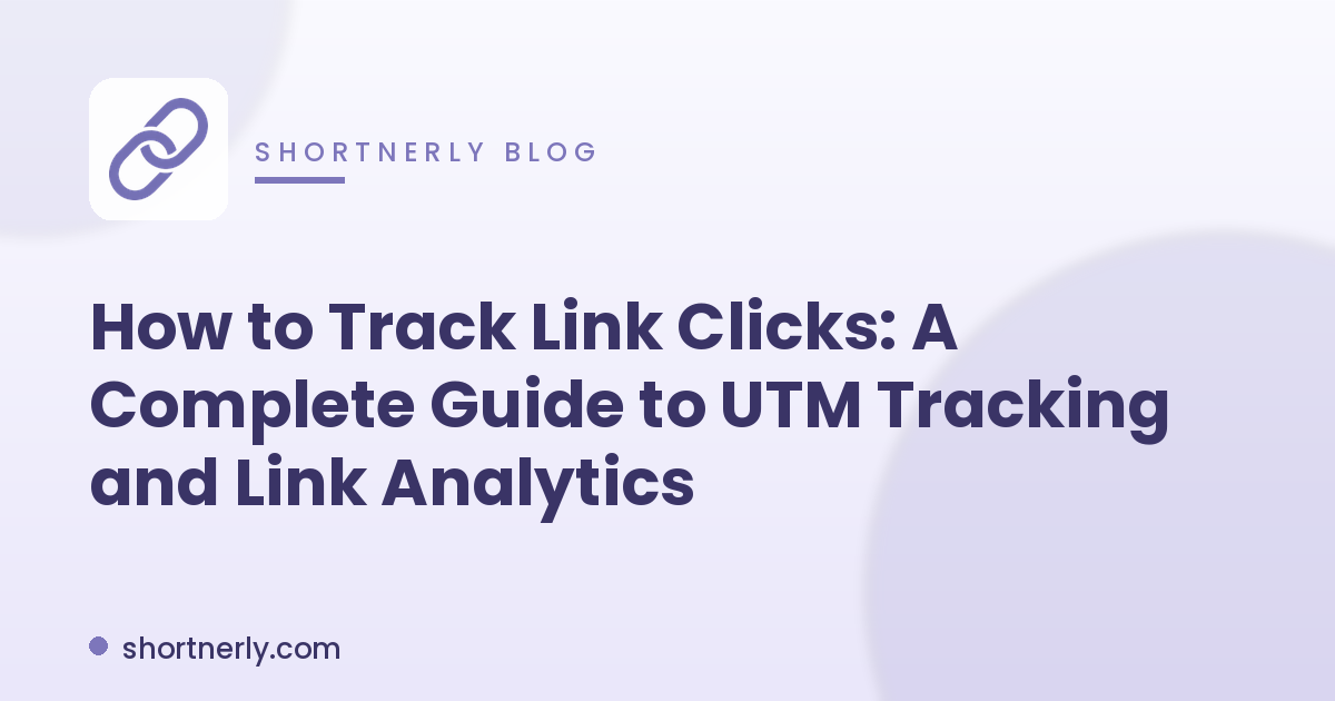 How to Track Link Clicks A Complete Guide to UTM Tracking and Link Analytics
