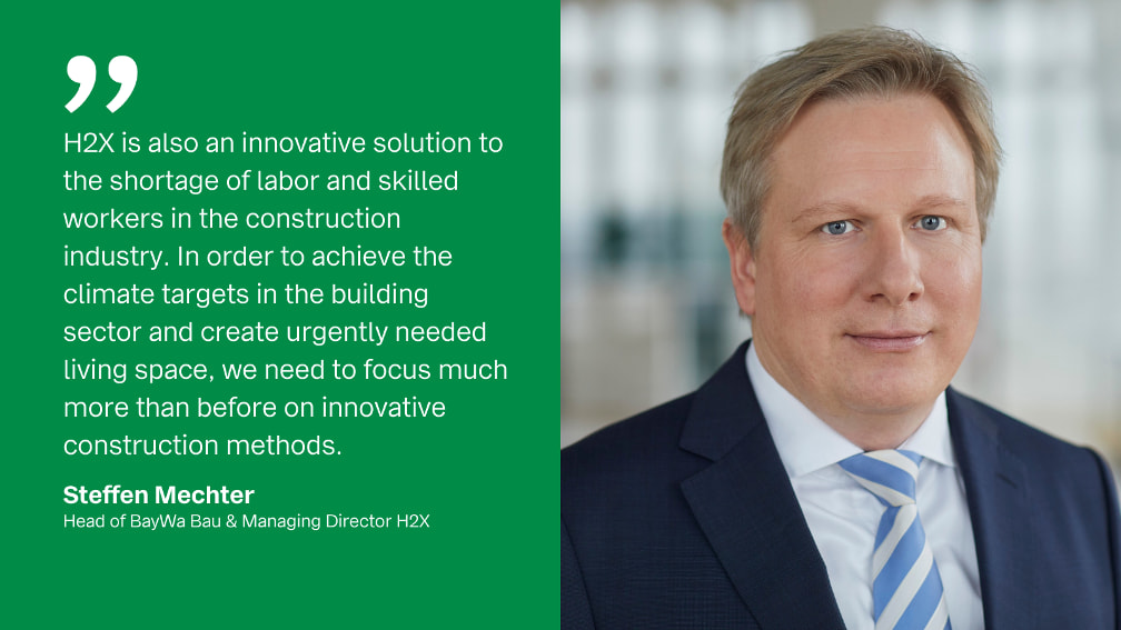 Steffen Mechter Quote: H2X is also an innovative solution to the shortage of labor and skilled workers in the construction industry. In order to achieve the climate targets in the building sector and create urgently needed living space, we need to focus much more than before on innovative construction methods.