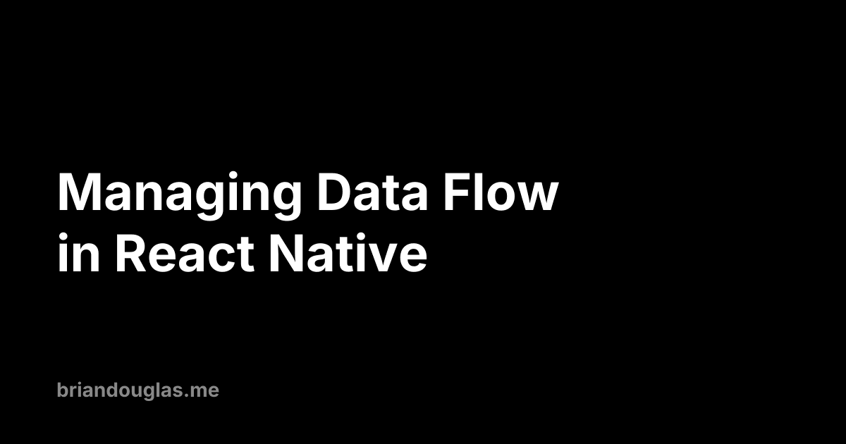 Managing Data Flow in React Native