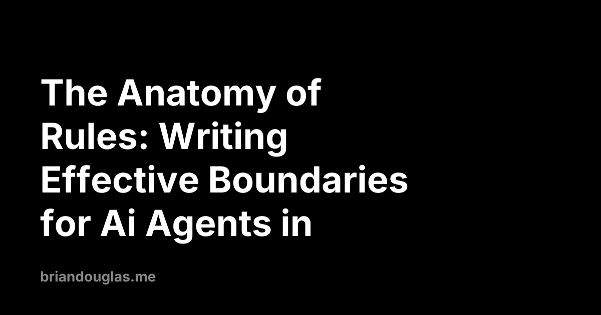 The Anatomy of Rules: Writing Effective Boundaries for AI Agents in Ruby
