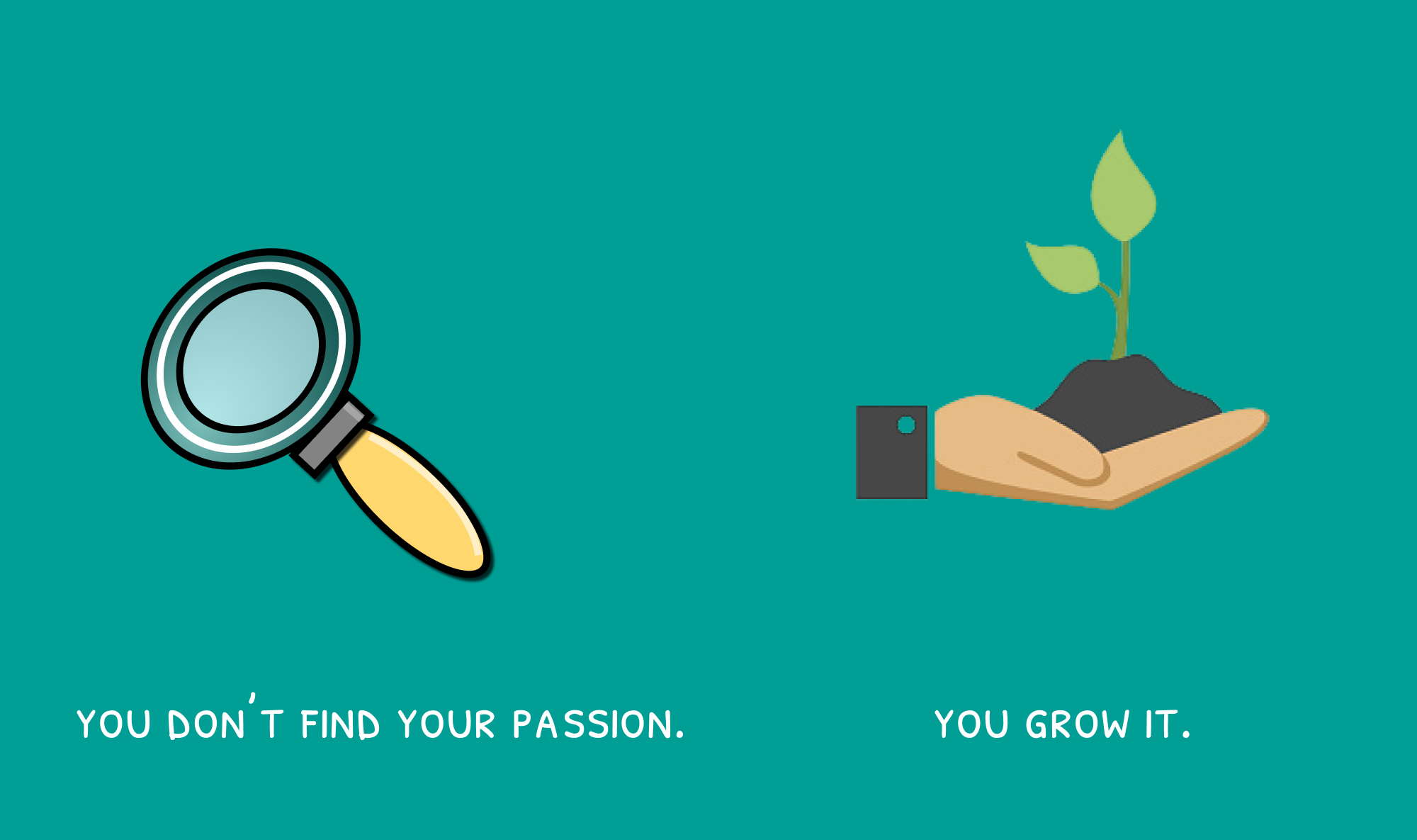 you dont find passion. you grow it.