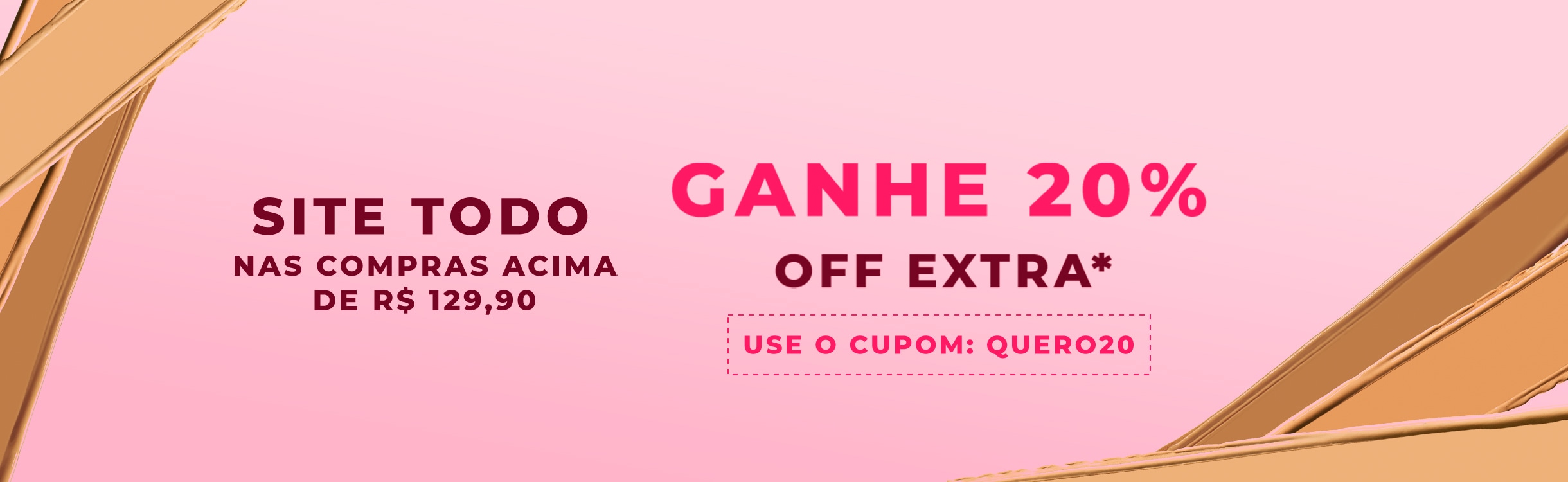 Nas compras acima de R$ 129,90 ganhe 20% OFF EXTRA