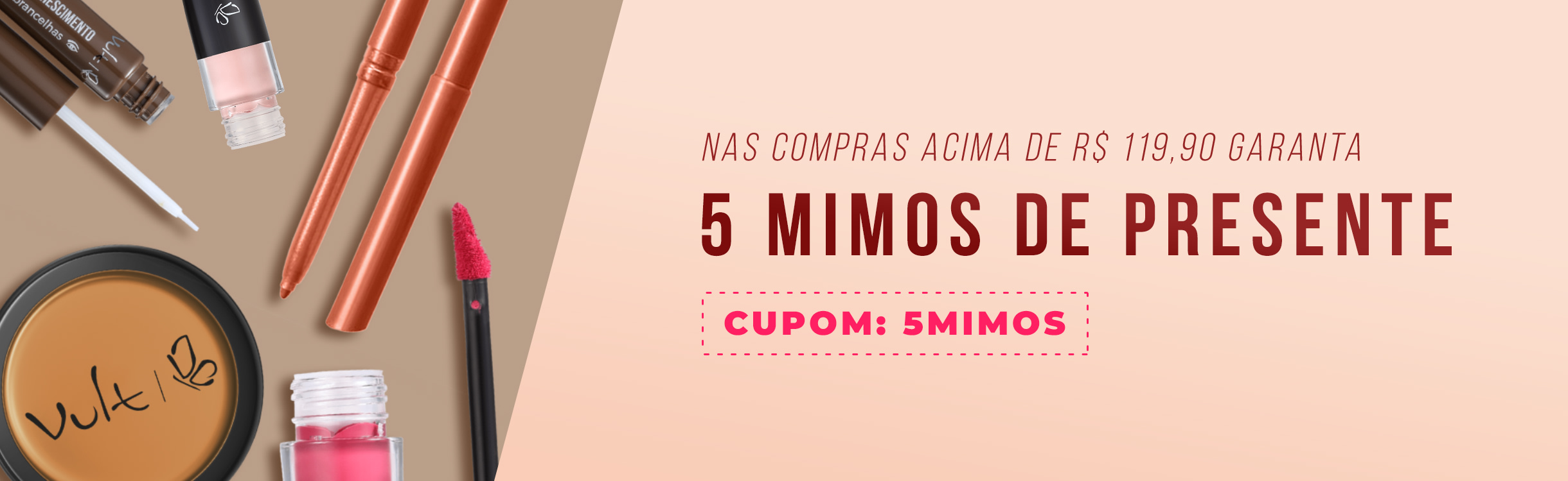 Nas compras acima de R$ 119,90 garanta 5 mimos de presente