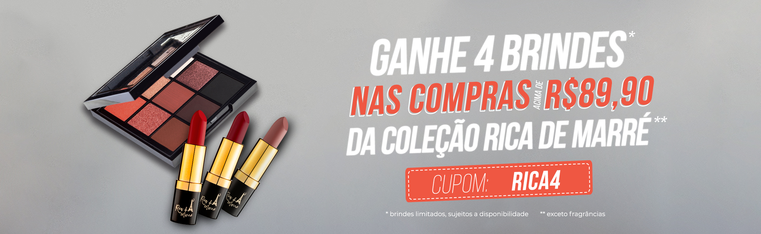 Nas compras acima de R$ 89,90 em make da coleção Rica de Marré da seleção, ganhe 4 brindes