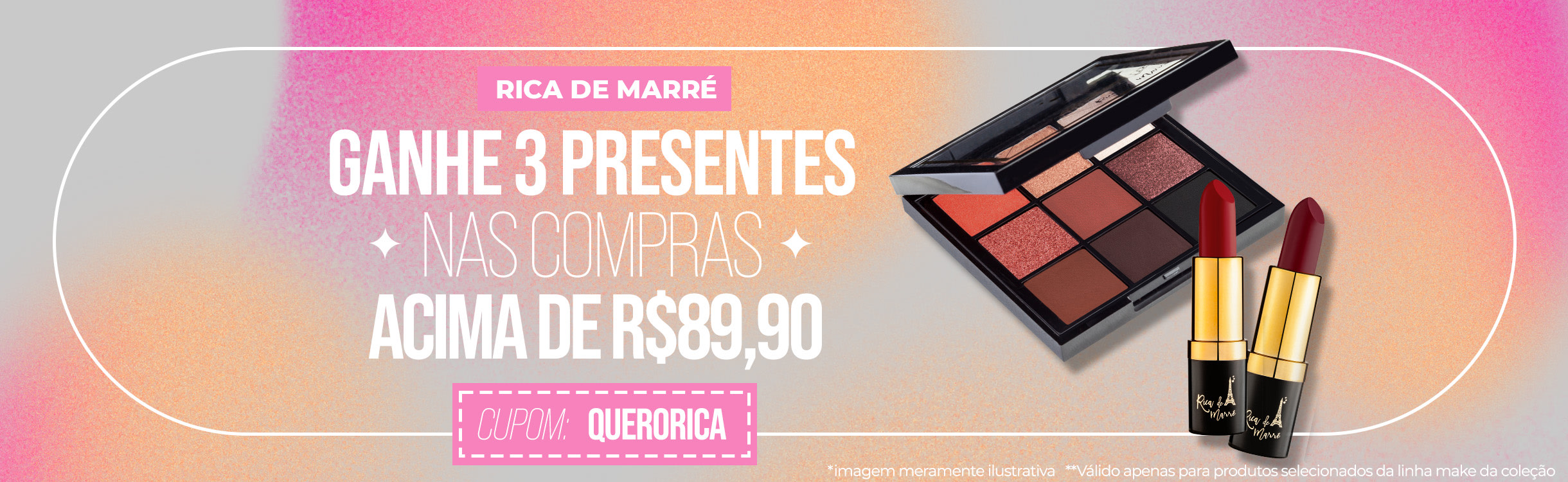 Nas compras acima de R$ 89,90 em make da linha Rica de Marré, ganhe 3 presentes!