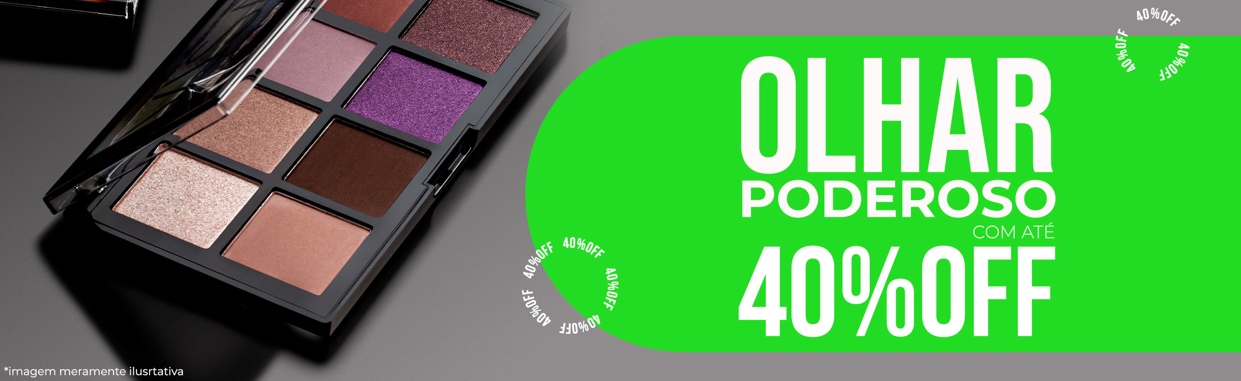 Maquiagem para olhos com até 40% de desconto para um olhar poderoso!