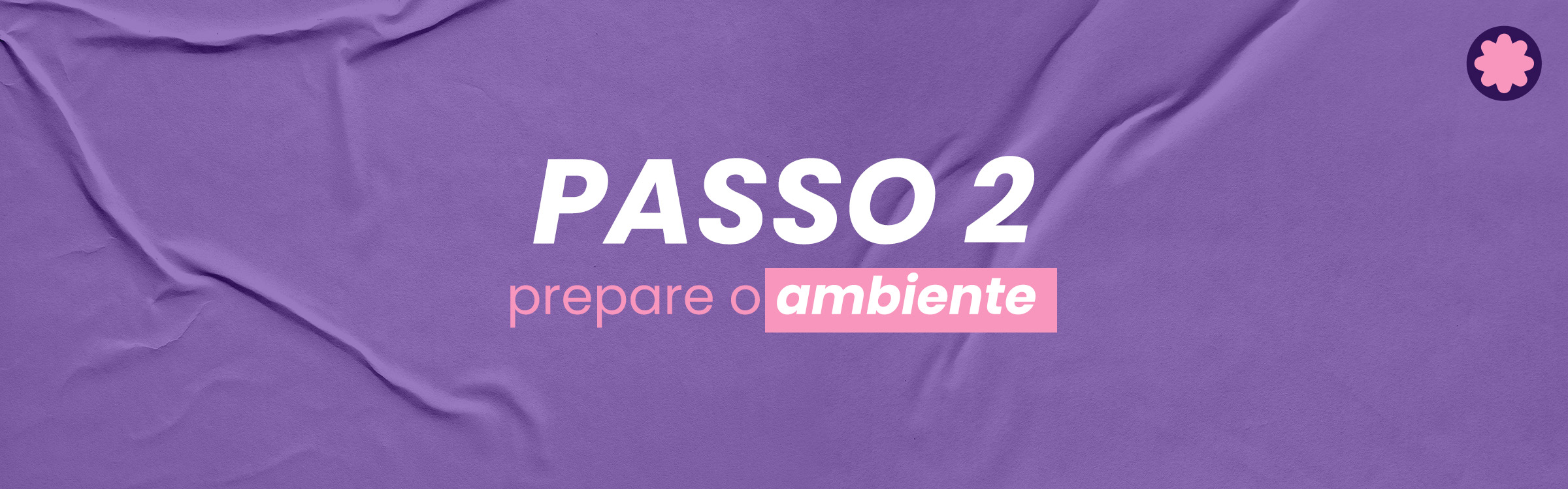 PASSO 2: Ligue o som, acenda uma vela e curta o ambiente.