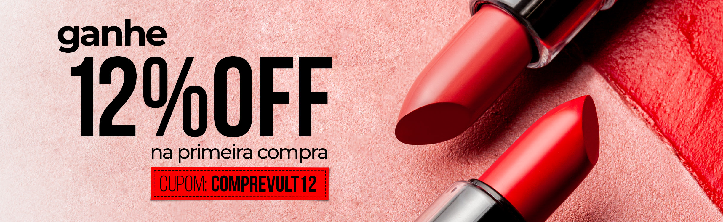 Ganhe 12% OFF extra em sua primeira compra!