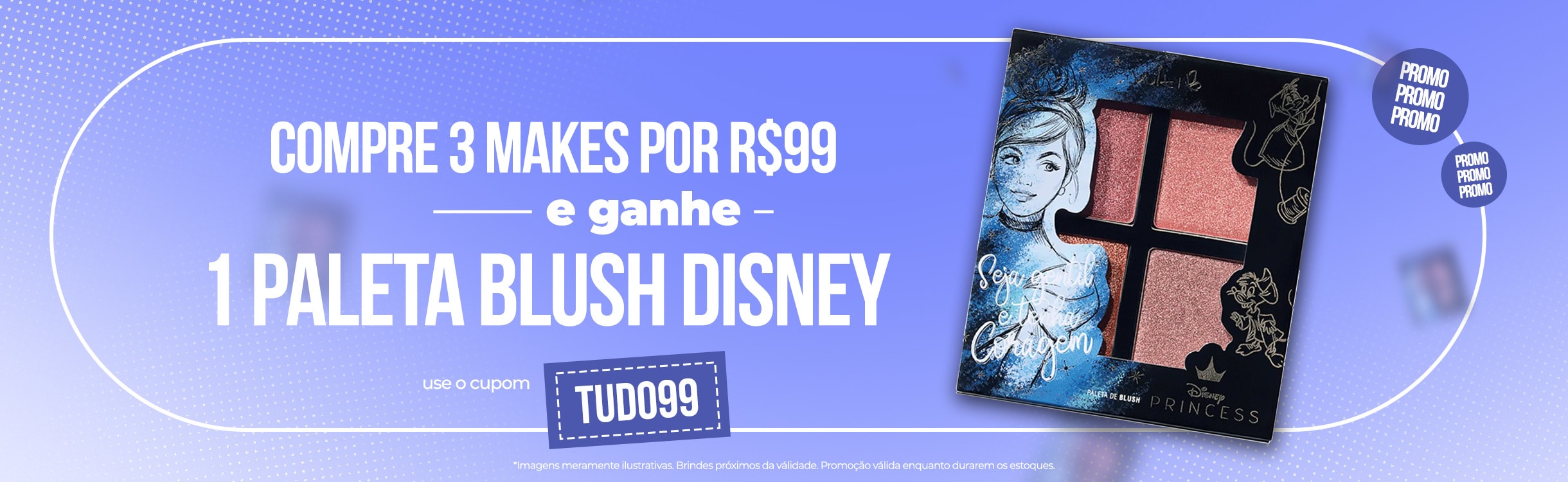 Leve 3 makes por R$ 99,00 e ganhe 1 paleta de Blush Disney