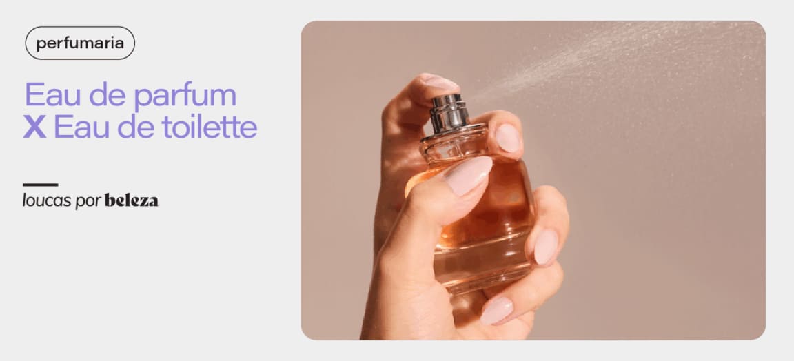 Quais as diferenças entre eau de parfum e eau de toilette?