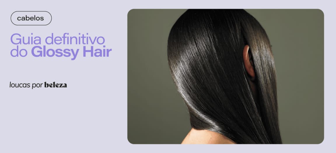 Como estruturar os cuidados para conquistar o glossy hair