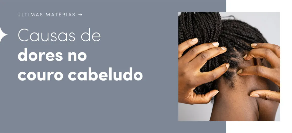 Dor no couro cabeludo, o que pode ser? O especialista te conta