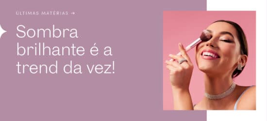 Sombra brilhante é a trend da vez: o guia prático para iniciantes não errarem.