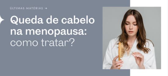 Queda de cabelo na menopausa: por que acontece e como tratar de forma eficaz.