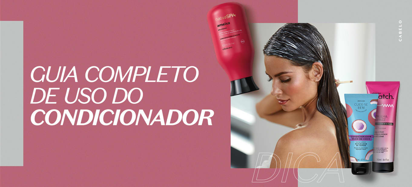 Guia completo de como usar condicionador corretamente | O Boticário