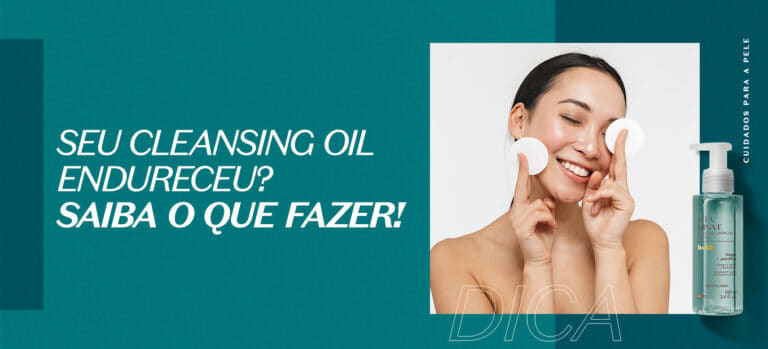 Seu cleansing oil endureceu? Saiba o que fazer!