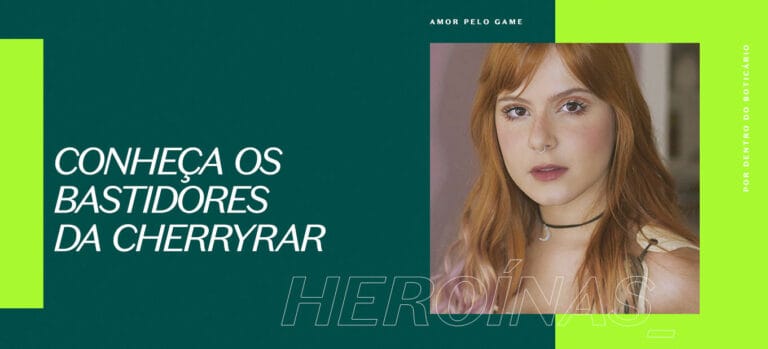 Heroínas: conheça os bastidores da Cherryrar