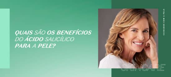 Quais são os benefícios do Ácido Salicílico para a pele?