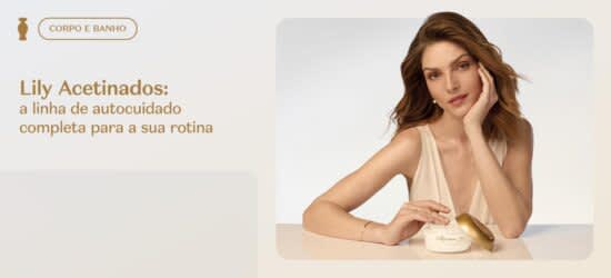 Lily Acetinados: a linha de autocuidado completa para a sua rotina