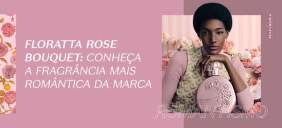 Floratta Rose Bouquet: o que faz dele a fragrância mais romântica da marca?