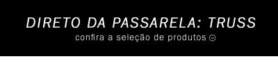 Banner com o texto "DIRETO DA PASSARELA: TRUSS" e a frase "confira a seleção de produtos"