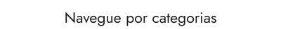 Navegue por categorias.