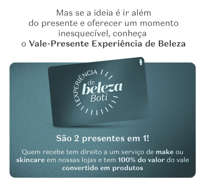 Vale-Presente Experiência de Beleza Boti. Dá direito a serviço de make ou skincare e valor 100% convertido em produtos.