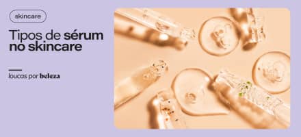 Tipos de sérum facial: guia para escolher o ideal para sua pele
