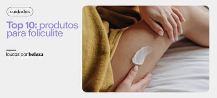 10 melhores produtos para foliculite