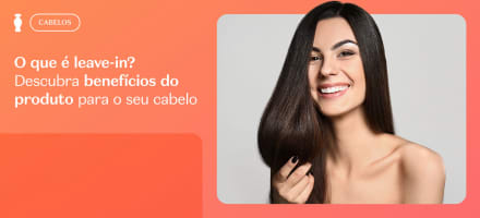 O que é leave-in? 10 benefícios do produto para o seu cabelo
