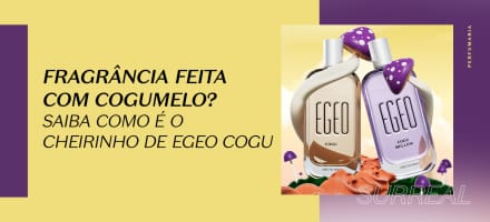 Fragrância feita com cogumelo? Saiba como é o cheirinho dos novos Egeo Cogu