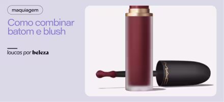 Como combinar batom e blush? 5 combos para ter já