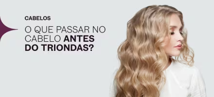 O que passar no cabelo antes do triondas?