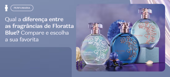 Qual a diferença entre as fragrâncias de Floratta Blue? Compare e escolha a sua favorita