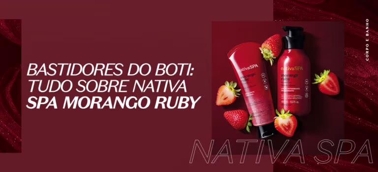 Bastidores do Boticário: Nativa SPA Morango Ruby