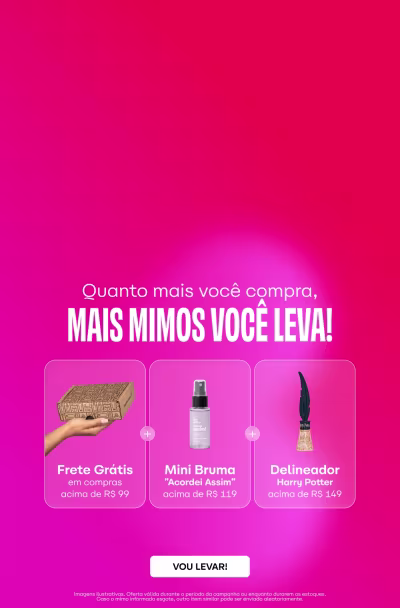 Quanto mais você compra, mais mimos você leva! Frete Grátis em compras acima de R$99 Mini Bruma em compras acima de R$119 e Batom em compras acima de R$149