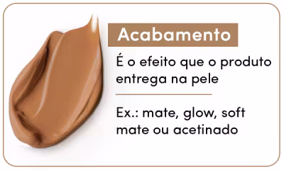 Acabamento: é o efeito que o produto entrega na pele. Exemplo: mate, glow, soft mate ou acetinado