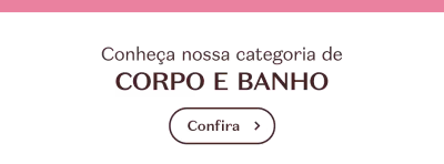 Banner com fundo branco, convidando para conhecer a categoria de Corpo e Banho no site.