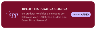 Ganhe 10%OFF só no APP na primeira compra em produtos vendidos e entregues por Beleza na Web, Eudora e Quem Disse Berenice. Cupom: APP10