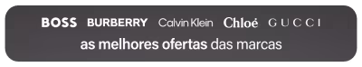 Especial Boss, Burberry, Calvin Klein, Chloé & Gucci | Confira as melhores ofertas da marca